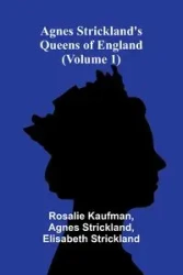 Agnes Strickland's Queens of England (Volume 1) - Rosalie Kaufman