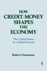 How Credit-money Shapes the Economy - Robert Guttmann