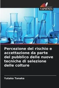 Percezione del rischio e accettazione da parte del pubblico delle nuove tecniche di selezione delle colture - Tanaka Yutaka