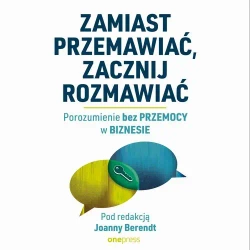 audiobook Zamiast przemawiać, zacznij rozmawiać. Porozumienie bez Przemocy w biznesie - Joanna Berendt