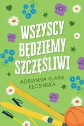 Wszyscy będziemy szczęśliwi - Adrianna Klara Kłosińska