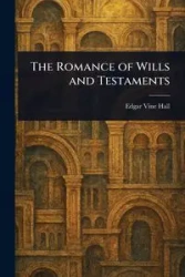 The Romance of Wills and Testaments - Edgar Vine Hall