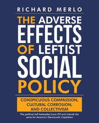 The Adverse Effects of Leftist Social Policy - Richard Merlo