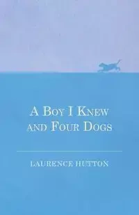 A Boy I Knew and Four Dogs - Laurence Hutton