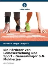 Ein Förderer von Leibeserziehung und Sport - Generalmajor S.N. Mukherjee - Dhapola Mahesh Singh