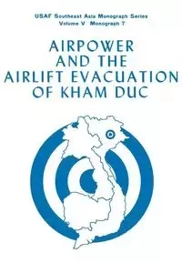 Airpower and the Evacuation of Kham Duc (USAF Southeast Asia Monograph Series Volume V, Monograph 7) - Gropman Alan L.