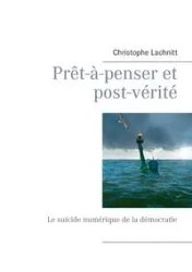 Prêt-à-penser et post-vérité - Lachnitt Christophe