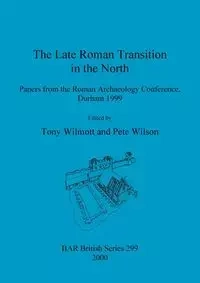 The Late Roman Transition in the North - Wilmott Tony