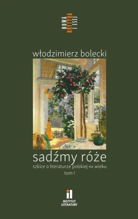 Sadźmy róże. Szkice o literaturze polskiej T.1 - Włodzimierz Bolecki