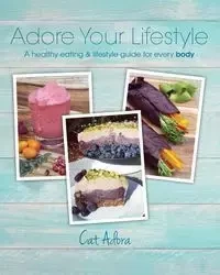 Adore Your Lifestyle - A healthy eating & lifestyle guide for every Body - Adora Cat