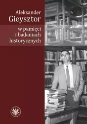 Aleksander Gieysztor w pamięci i badaniach historycznych - Alicja red. Kulecka