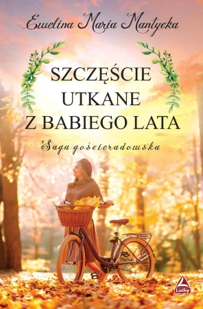 Szczęście utkane z babiego lata. Saga gościeradowska. Tom 2 - EWELINA MARIA MANTYCKA