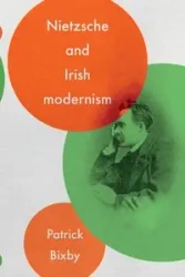 Nietzsche and Irish modernism - Patrick Bixby