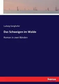 Das Schweigen im Walde - Ganghofer Ludwig