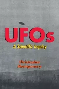 UFOs - A Scientific Inquiry - Christopher Montgomery