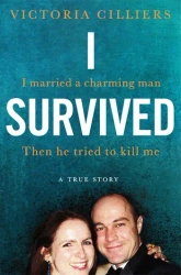 I Survived. I married a charming man. Then he tried to kill me. A true story - Victoria Cilliers