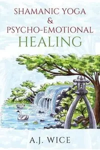 Shamanic Yoga & Psycho-Emotional Healing - Wice A.J.