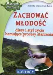 Zachować młodość : diety i styl życia hamujące procesy starzenia - Barbara Jakimowicz-Klein