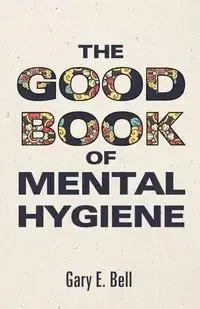 The Good Book of Mental Hygiene - Bell Gary E.