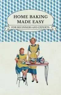 Home Baking Made Easy - For Beginners and Experts - Anon