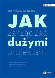 Jak zarządzać dużymi projektami - Bent Flyvbjerg, Dan Gardner, Aleksander Wojciecho