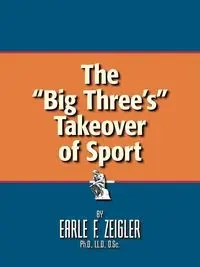 The Big Three's Takeover of Sport - Earle Zeigler