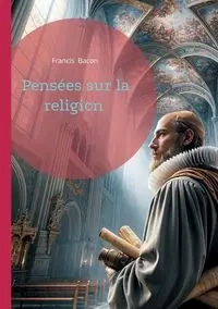 Pensées sur la religion - Francis Bacon