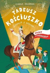 Tadeusz kościuszko wakacje z wodzem polscy superbohaterowie - Izabela Degórska