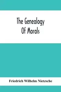 The Genealogy Of Morals - Wilhelm Nietzsche Friedrich