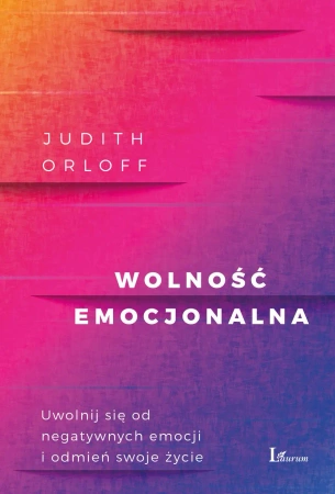 Wolność emocjonalna uwolnij się od negatywnych emocji i odmień swoje życie - Judith Orloff