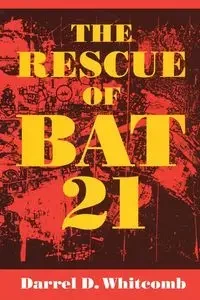The Rescue of Bat 21 - Darrel D. Whitcomb