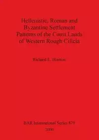 Hellenistic, Roman and Byzantine Settlement Patterns of the Coast Lands of Western Rough Cilicia - Richard E. Blanton
