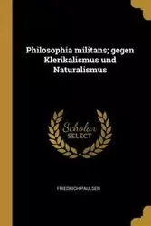 Philosophia militans; gegen Klerikalismus und Naturalismus - Paulsen Friedrich