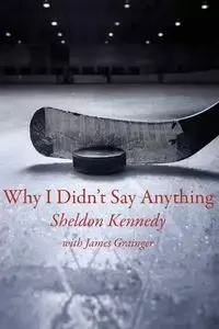 Why I Didn't Say Anything - Sheldon Kennedy