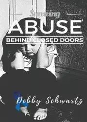 Surviving Abuse Behind Closed Doors - Debby Schwartz