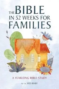 The Bible in 52 Weeks for Families - Bixby Rev. Dr. Wex