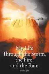 My Life Through the Storm, the Fire, and the Rain - Tyler Linda