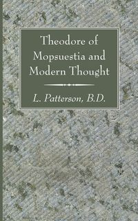 Theodore of Mopsuestia and Modern Thought - Patterson L. BD