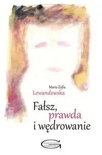 Fałsz, prawda i wędrowanie - Maria Zofia Lewandowska
