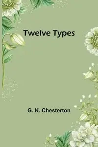 Twelve Types - K. Chesterton G.