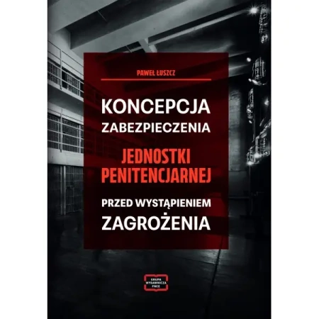 Koncepcja zabezpieczania jednostki penitencjarnej przed wystąpieniem zagrożenia - Paweł Łuszcz