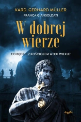 W dobrej wierze. Co będzie z Kościołem w XXI wieku? - Gerhard Müller