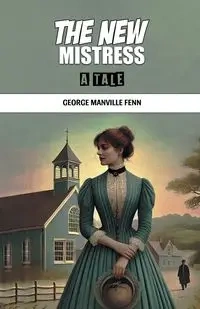 The New Mistress A Tale - George Fenn Manville