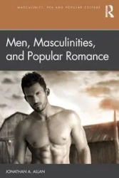 Men, Masculinities, and Popular Romance - Allan Jonathan A.