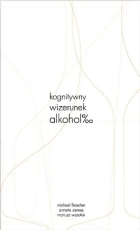 Kognitywny wizerunek alkoholu - Michael Fleischer, Annette Siemes, Mariusz Wszołek