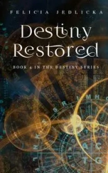Destiny Restored - Felicia Jedlicka