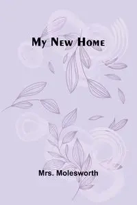 My New Home - Molesworth Mrs.