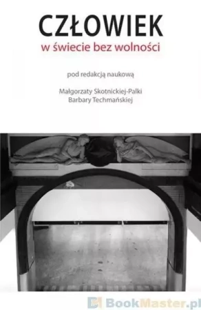 Człowiek w świecie bez wolności - Małgorzata Skotnicka-Palka, Barbara Techmańska
