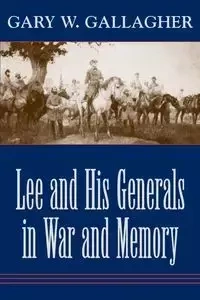 Lee and His Generals in War and Memory - Gary Gallagher W