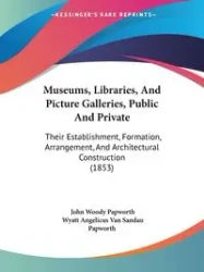 Museums, Libraries, And Picture Galleries, Public And Private - John Papworth Woody